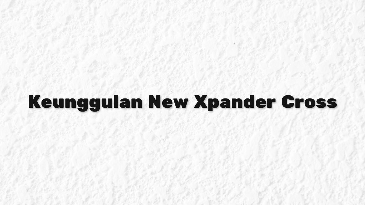 Keunggulan New Xpander Cross