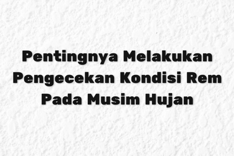 Pentingnya Melakukan Pengecekan Kondisi Rem Pada Musim Hujan Pentingnya Melakukan Pengecekan Kondisi Rem Pada Musim Hujan