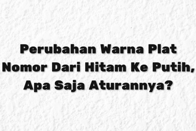 Perubahan Warna Plat Nomor Dari Hitam Ke Putih Apa Saja Aturannya Perubahan Warna Plat Nomor Dari Hitam Ke Putih Apa Saja Aturannya